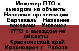 Инженер ПТО с выездом на объекты › Название организации ­ Вертикаль › Название вакансии ­ Инженер ПТО с выездом на объекты - Красноярский край, Красноярск г. Работа » Вакансии   . Красноярский край,Красноярск г.